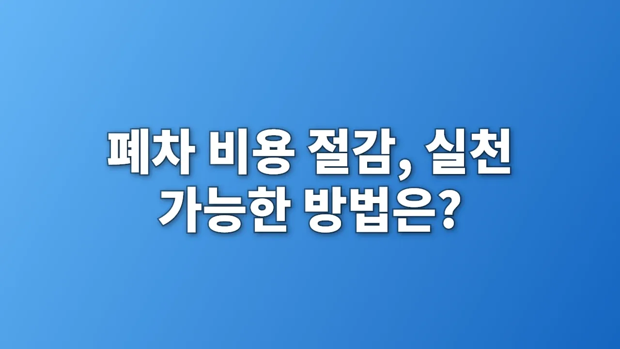 폐차 비용 절감, 실천 가능한 방법은?